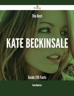 The Best Kate Beckinsale Guide - 215 Facts【電子書籍】[ Danny Mcpherson ]