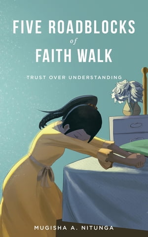 Five Roadblocks of Faith Walk Trust Over Understanding