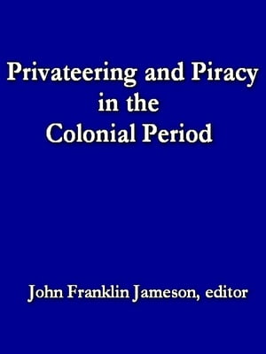 Privateering and Piracy in the Colonial Period: Illustrative Documents