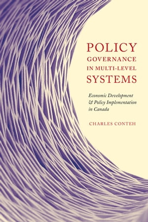 Policy Governance in Multi-level Systems Economic Development and Policy Implementation in Canada【電子書籍】[ Charles Conteh ]