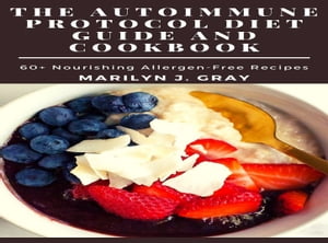 The Autoimmune Protocol Diet Guide and Cookbook 60+ Nourishing Allergen-Free Recipes