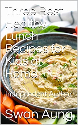 Three Best Healthy Lunch Recipes for Kids at Home Independent AuthorŻҽҡ[ Swan Aung ]