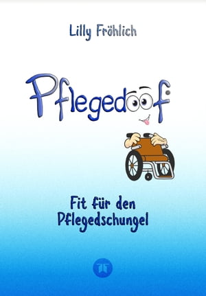 Pflegedoof - Ein umfassender Leitfaden für den Umgang mit Pflegebedürftigkeit: Von Pflegegraden und Pflegegeld über Vereinbarkeit von Pflege und Beruf bis zu Pflegediensten und Pflegeheimen