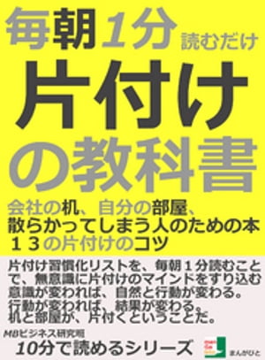 毎朝1分読むだけ、片付けの教科書。会社の机、自分の部屋、散らかってしまう人のための本。13の片付けのコツ10分で読めるシリーズ【電子書籍】[ MBビジネス研究班 ]のサムネイル
