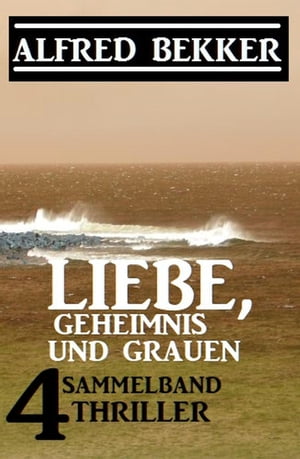 Liebe, Geheimnis und Grauen: Sammelband 4 Thriller