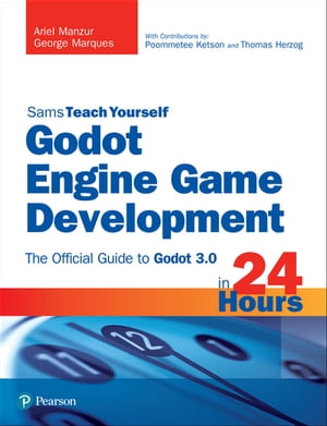 Godot Engine Game Development in 24 Hours, Sams Teach Yourself The Official Guide to Godot 3.0【電子書籍】 Ariel Manzur