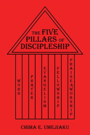 The Five Pillars of Discipleship【電子書籍】[ Chima E. Umejiaku ]