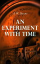 An Experiment with Time Study of Precognitive Dreams and a Theory of Time【電子書籍】 J. W. Dunne