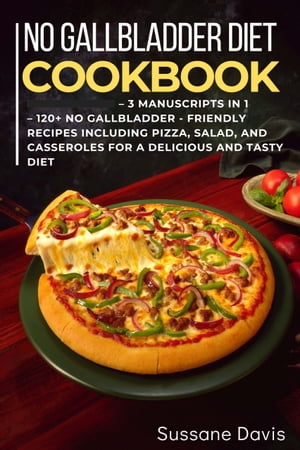 No Gallbladder Diet 3 Manuscripts in 1 ? 120+ No Gallbladder - friendly recipes including pizza, salad, and casseroles for a delicious and tasty diet