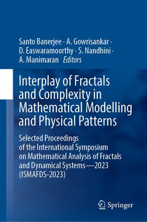 Interplay of Fractals and Complexity in Mathematical Modelling and Physical Patterns Selected Proceedings of the International Symposium on Mathematical Analysis of Fractals and Dynamical Systemsー2023 (ISMAFDS-2023)【電子書籍】
