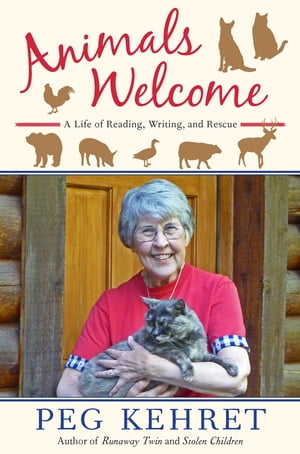Animals Welcome A Life of Reading, Writing and Rescue【電子書籍】[ Peg Kehret ]