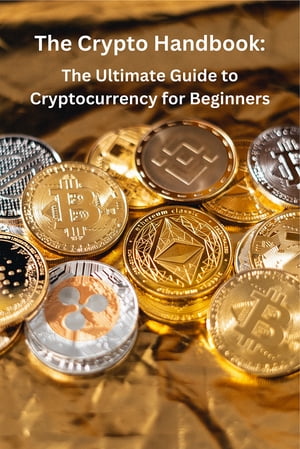 The Crypto Handbook: The Ultimate Guide to Cryptocurrency for Beginners【電子書籍】[ James Roberts ]