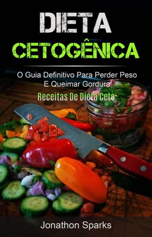 Dieta Cetog?nica: O Guia Definitivo Para Perder Peso E Queimar Gordura (Receitas De Dieta Ceto)