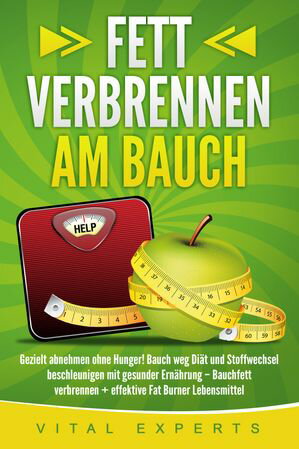 Fett verbrennen am Bauch: Gezielt abnehmen ohne Hunger! Bauch weg Di?t und Stoffwechsel beschleunigen mit gesunder Ern?hrung ? Bauchfett verbrennen + effektive Fat Burner Lebensmittel