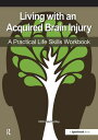 Living with an Acquired Brain Injury The Practical Life Skills Workbook