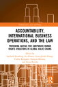 Accountability, International Business Operations and the Law Providing Justice for Corporate Human Rights Violations in Global Value Chains