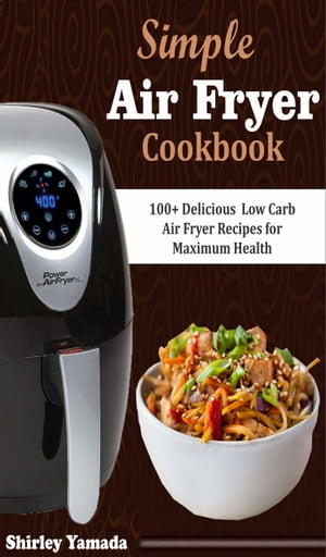 ŷKoboŻҽҥȥ㤨Simple Air Fryer Cookbook 100+ Delicious Low Carb Air Fryer Recipes for Maximum HealthŻҽҡ[ Shirley Yamada ]פβǤʤ431ߤˤʤޤ