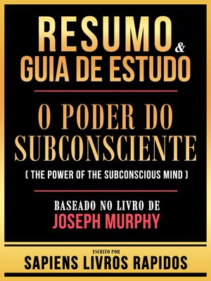Resumo & Guia De Estudo - O Poder Do Subconsciente (The Power Of The Subconscious Mind) - Baseado No Livro De Joseph Murphy【電子書籍】[ Sapiens Livros Rapidos ]