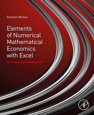 Elements of Numerical Mathematical Economics with Excel Static and Dynamic Optimization【電子書籍】 Giovanni Romeo