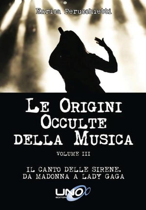 Le Origini Occulte della Musica Il canto delle Sirene ? Da Madonna a Lady Gaga (Vol.3)【電子書籍】[ Enrica Perucchietti ]