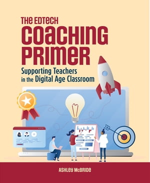 The Edtech Coaching Primer Supporting Teachers in the Digital Age Classroom【電子書籍】[ Ashley McBride ]