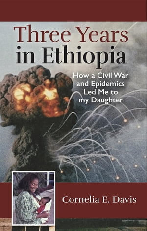 楽天楽天Kobo電子書籍ストアThree Years in Ethiopia How a Civil War and Epidemics Led Me to my Daughter【電子書籍】[ Cornelia E. Davis ]