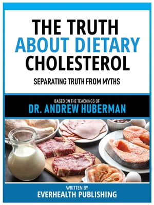 The Truth About Dietary Cholesterol - Based On The Teachings Of Dr. Andrew Huberman Separating Truth From Myths