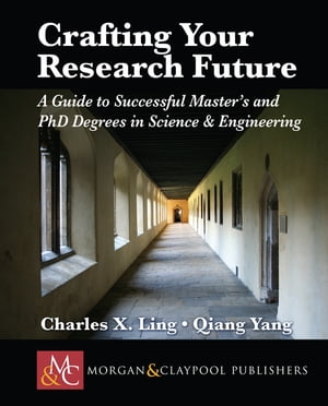 Crafting your Research Future A Guide to Successful Master's and PhD Degrees in Science & Engineering【電子書籍】[ Charles X. Ling ]