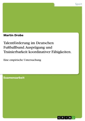 Talentförderung im Deutschen Fußballbund. Ausprägung und Trainierbarkeit koordinativer Fähigkeiten.