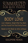 Body Love - Summarized for Busy People: Live in Balance, Weigh What You Want, and Free Yourself from Food Drama Forever: Based on the Book by Kelly LeVeque【電子書籍】[ Goldmine Reads ]