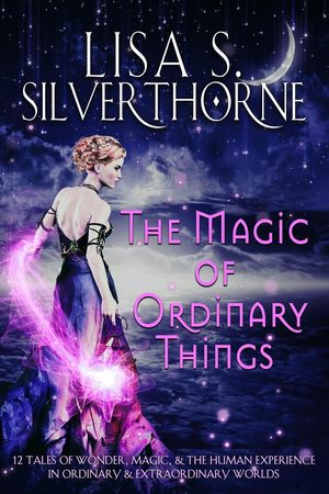 The Magic of Ordinary Things【電子書籍】[ Lisa S. Silverthorne ]