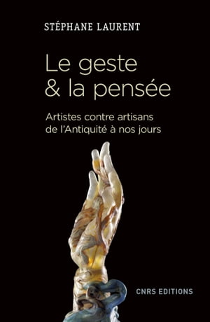 Le geste et la pensée. Artistes contre artisans de l'antiquité à nos jours