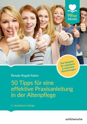 50 Tipps f?r eine effektive Praxisanleitung in der Altenpflege. Der Ratgeber f?r ambulante und station?re EinrichtungenŻҽҡ[ Renate Rogall-Adam ]