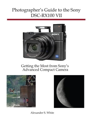 Photographer's Guide to the Sony DSC-RX100 VII Getting the Most from Sony's Advanced Compact Camera【電子書籍】[ Alexander White ]