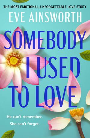 Somebody I Used to Love The most emotional, unforgettable love story【電子書籍】[ Eve Ainsworth ]