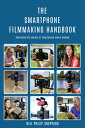 The Smartphone Filmmaking Handbook: Second Edition Revealing the secrets of smartphone movie making