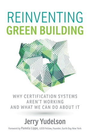 Reinventing Green Building Why Certification Systems Aren't Working and What We Can Do About It【電子書籍】[ Jerry Yudelson ]