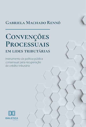 Conven??es processuais em lides tribut?rias instrumento de pol?tica p?blica consensual para recupera??o do cr?dito tribut?rioŻҽҡ[ Gabriela Machado Renn? ]