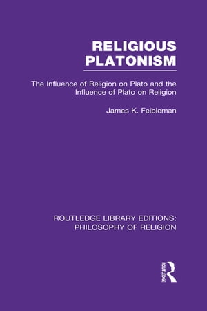 Religious Platonism The Influence of Religion on Plato and the Influence of Plato on Religion