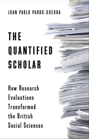 The Quantified Scholar How Research Evaluations Transformed the British Social Sciences