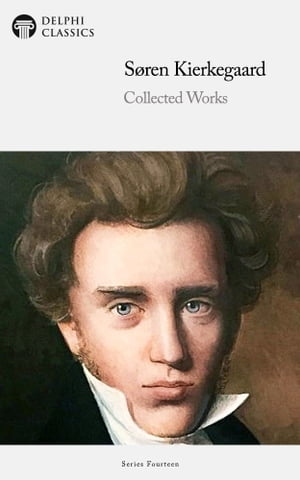 Delphi Collected Works of Soren Kierkegaard (Illustrated)
