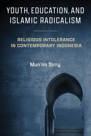 Youth, Education, and Islamic Radicalism Religious Intolerance in Contemporary Indonesia