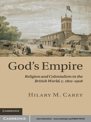God 039 s Empire Religion and Colonialism in the British World, c.1801 1908【電子書籍】 Hilary M. Carey