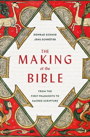 The Making of the Bible From the First Fragments to Sacred Scripture【電子書籍】 Konrad Schmid