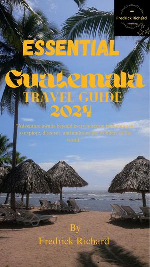 Essential Guatemala travel Guide 2024