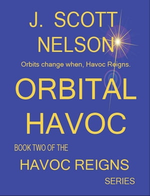 Orbital Havoc Book Two of the Havoc Reigns SeriesŻҽҡ[ J. Scott Nelson ]