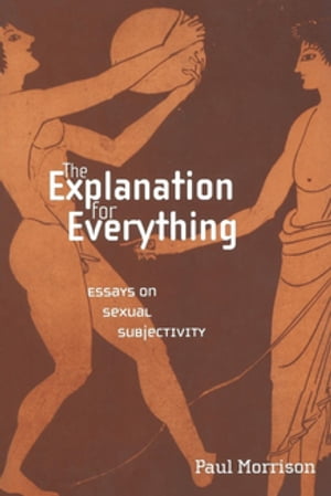 The Explanation For Everything Essays on Sexual SubjectivityŻҽҡ[ Paul Morrison ]