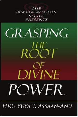 Grasping the Root of Divine Power: A spiritual healer's guide to African culture, Orisha religion, OBI divination, spiritual cleanses, spiritual growth and development, ancient wisdom, and mind power