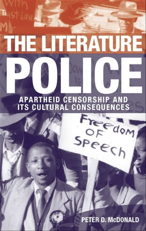 The Literature Police Apartheid Censorship and Its Cultural Consequences【電子書籍】 Peter D. McDonald