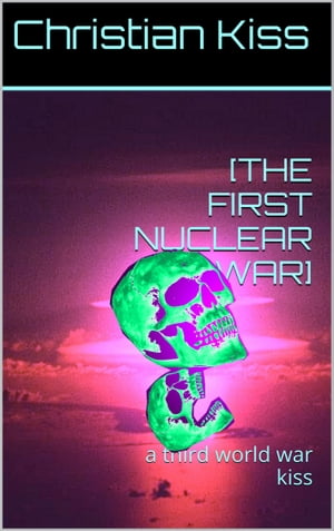 [The First Nuclear War] A Third World War Kiss
